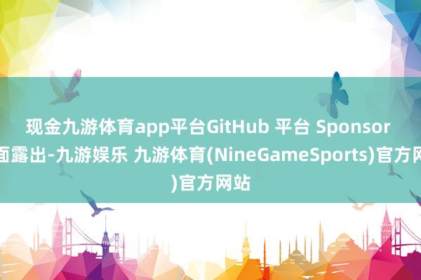 现金九游体育app平台GitHub 平台 Sponsor 页面露出-九游娱乐 九游体育(NineGameSports)官方网站