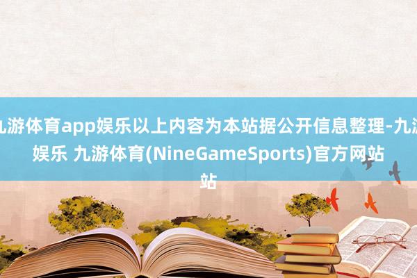 九游体育app娱乐以上内容为本站据公开信息整理-九游娱乐 九游体育(NineGameSports)官方网站