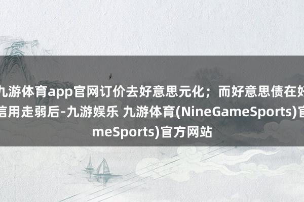 九游体育app官网订价去好意思元化；而好意思债在好意思元信用走弱后-九游娱乐 九游体育(NineGameSports)官方网站