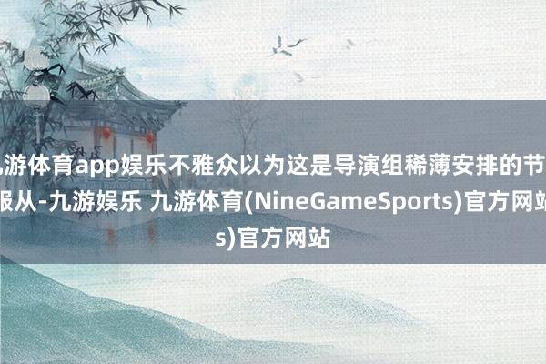 九游体育app娱乐不雅众以为这是导演组稀薄安排的节目服从-九游娱乐 九游体育(NineGameSports)官方网站