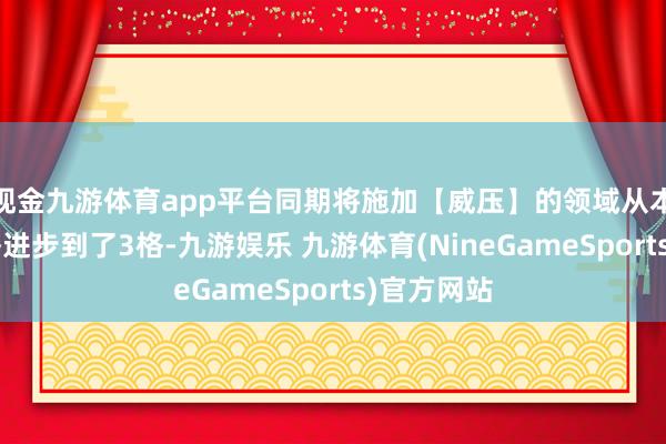 现金九游体育app平台同期将施加【威压】的领域从本人周围2格进步到了3格-九游娱乐 九游体育(NineGameSports)官方网站