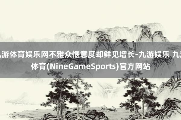 九游体育娱乐网不雅众惬意度却鲜见增长-九游娱乐 九游体育(NineGameSports)官方网站