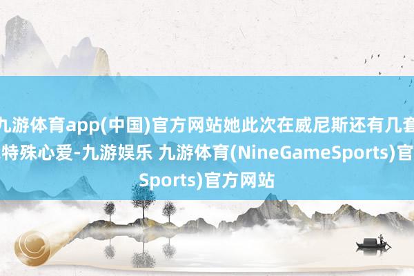 九游体育app(中国)官方网站她此次在威尼斯还有几套私服我特殊心爱-九游娱乐 九游体育(NineGameSports)官方网站