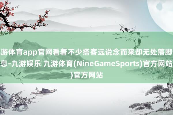 九游体育app官网看着不少搭客远说念而来却无处落脚休息-九游娱乐 九游体育(NineGameSports)官方网站