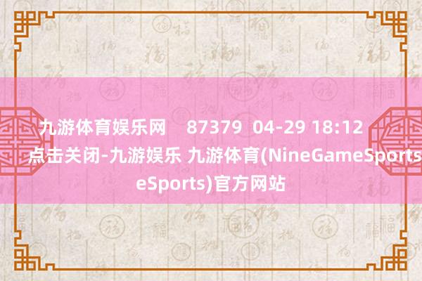 九游体育娱乐网    87379  04-29 18:12     一财最热      点击关闭-九游娱乐 九游体育(NineGameSports)官方网站